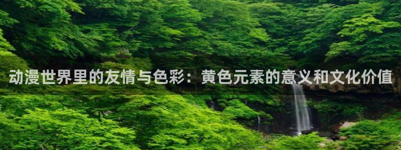 91动漫com：动漫世界里的友情与色彩：黄色元素的意义和文化价值